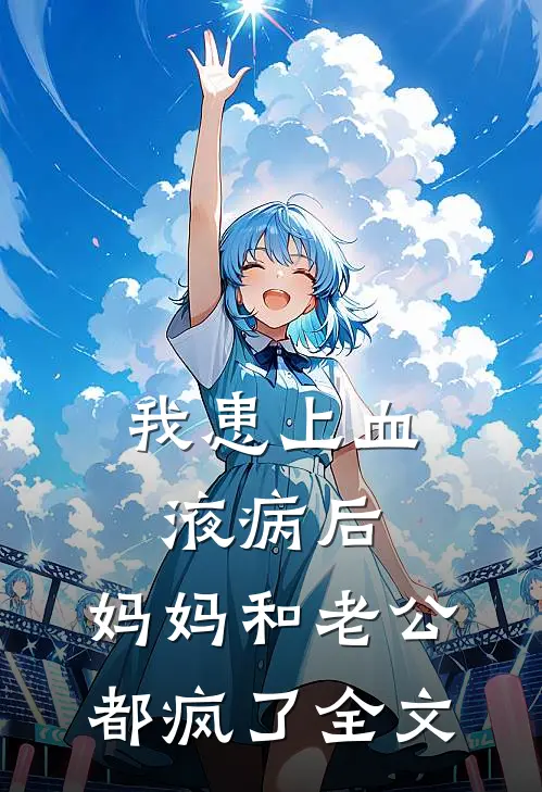 我患上血液病后，妈妈和老公都疯了全文