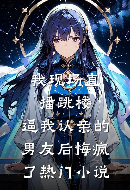 我现场直播跳楼，逼我认亲的男友后悔疯了热门小说