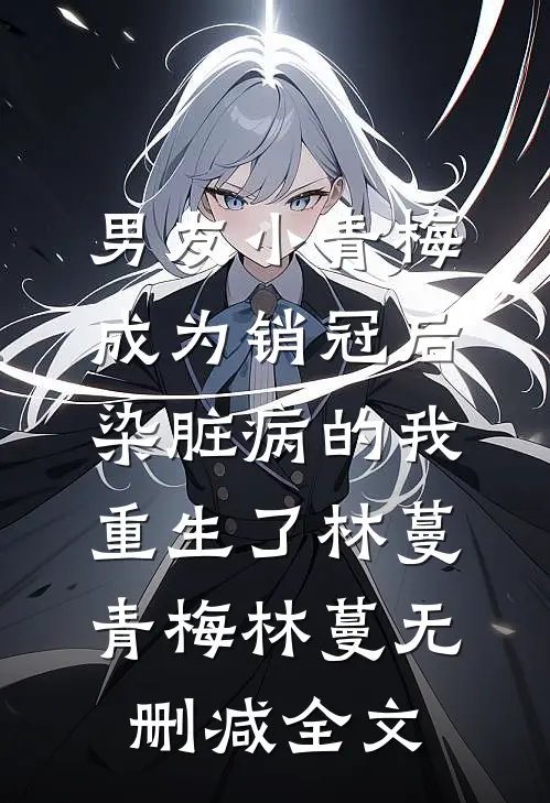 男友小青梅成为销冠后，染脏病的我重生了林蔓青梅林蔓无删减全文