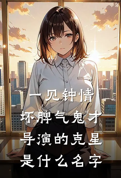 一见钟情：坏脾气鬼才导演的克星是什么名字