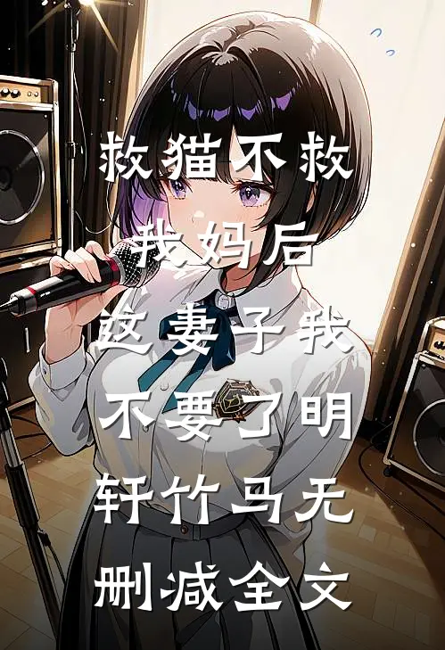 救猫不救我妈后，这妻子我不要了明轩竹马无删减全文