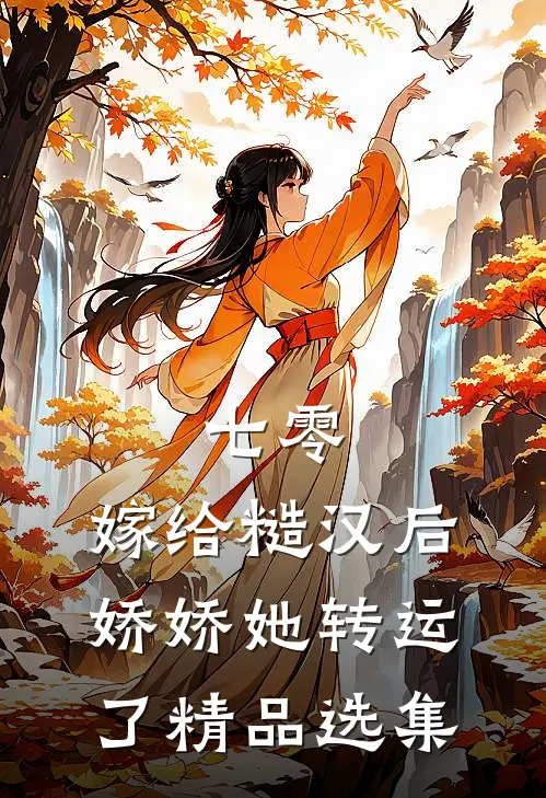 七零：嫁给糙汉后，娇娇她转运了精品选集
