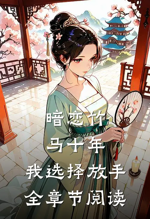 暗恋竹马十年,我选择放手全章节阅读免费