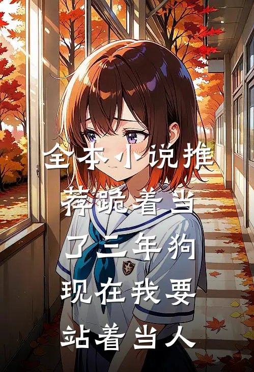 全本小说推荐跪着当了三年狗，现在我要站着当人