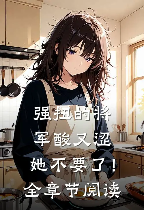 强扭的将军酸又涩，她不要了！全章节阅读