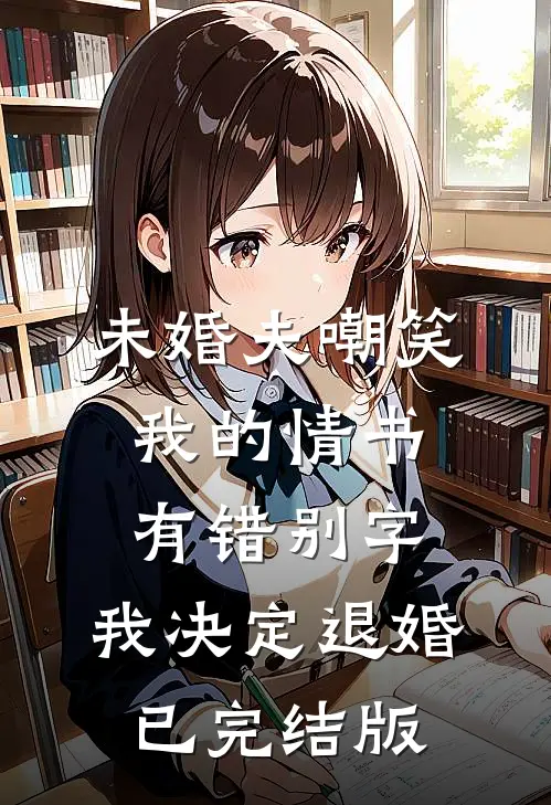 未婚夫嘲笑我的情书有错别字，我决定退婚已完结版