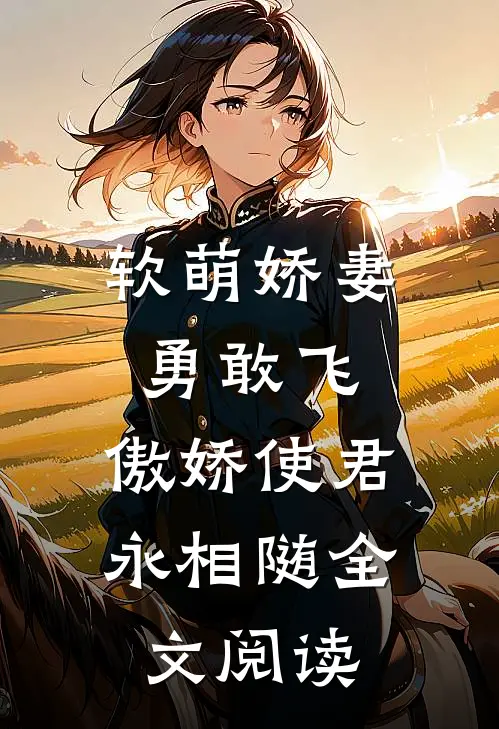 软萌娇妻勇敢飞,傲娇使君永相随全文阅读无弹窗