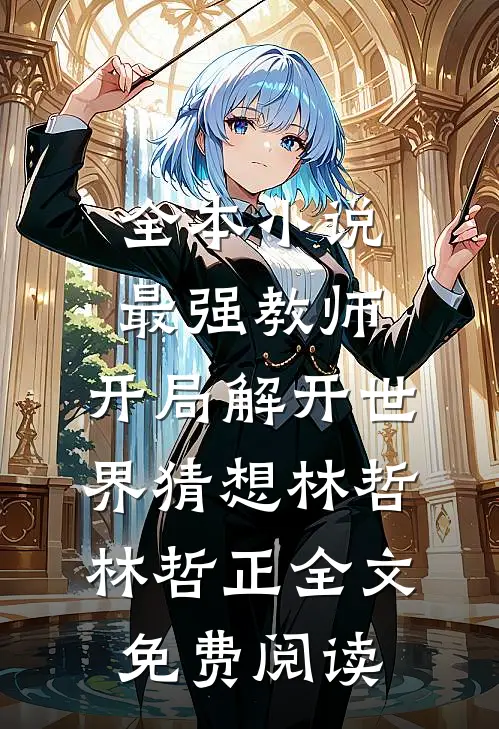 全本小说最强教师:开局解开世界猜想林哲林哲正全文免费阅读