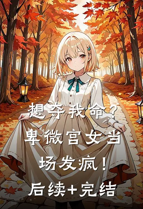 想夺我命？卑微宫女当场发疯！后续+完结