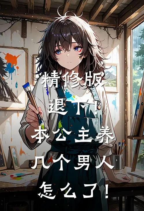 精修版退下！本公主养几个男人怎么了！