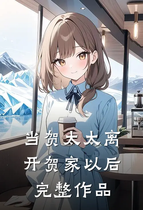 当贺太太离开贺家以后完整作品