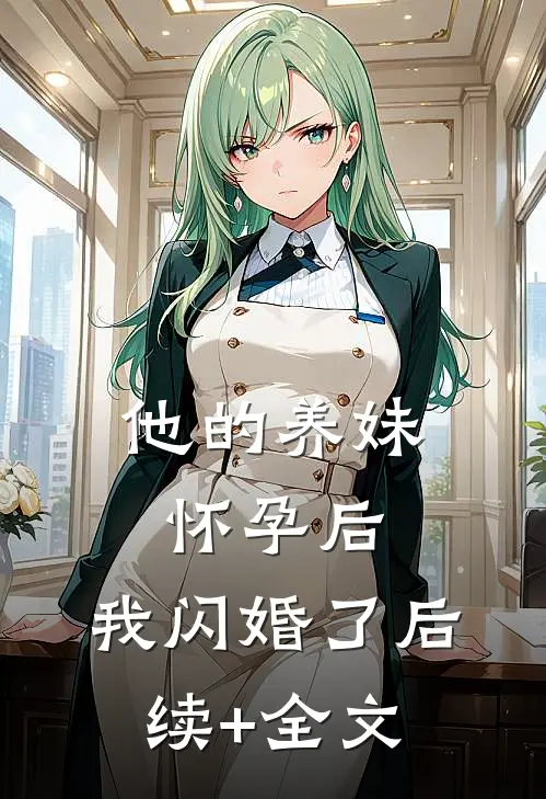 他的养妹怀孕后，我闪婚了后续+全文