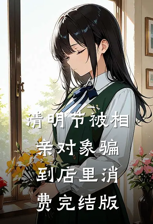 清明节被相亲对象骗到店里消费完结版