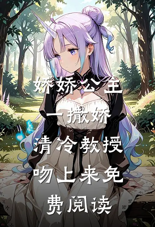 娇娇公主一撒娇，清冷教授吻上来免费阅读