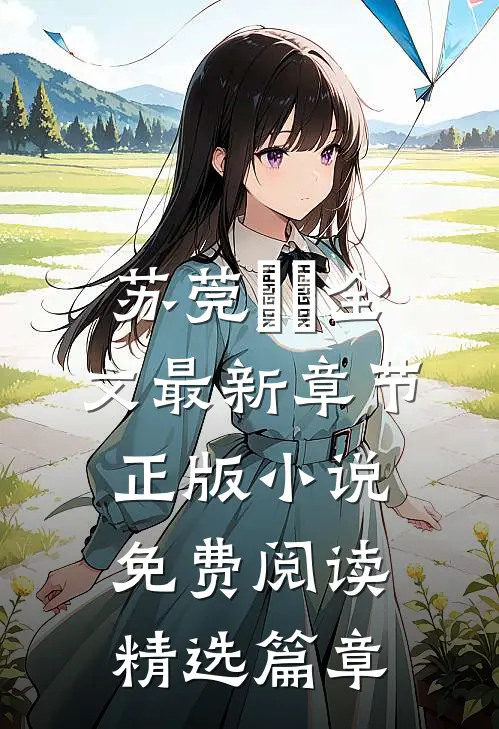 苏莞玥玥全文最新章节正版小说免费阅读精选篇章