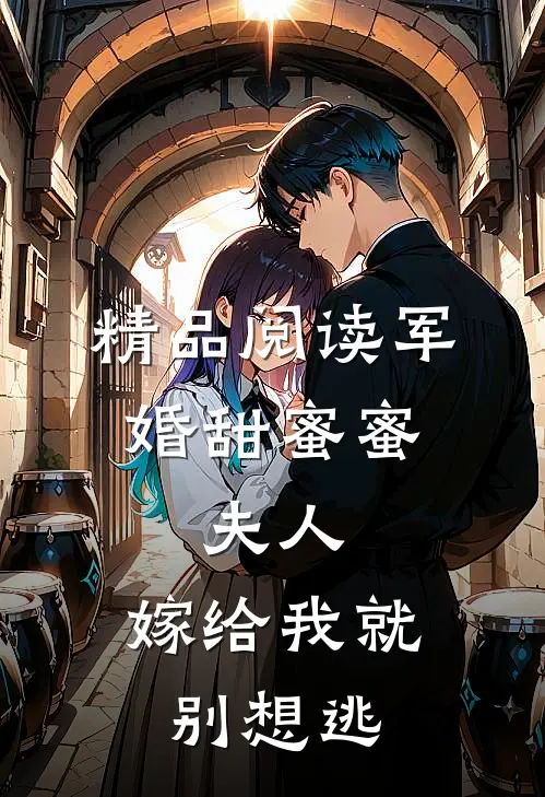 精品阅读军婚甜蜜蜜：夫人，嫁给我就别想逃