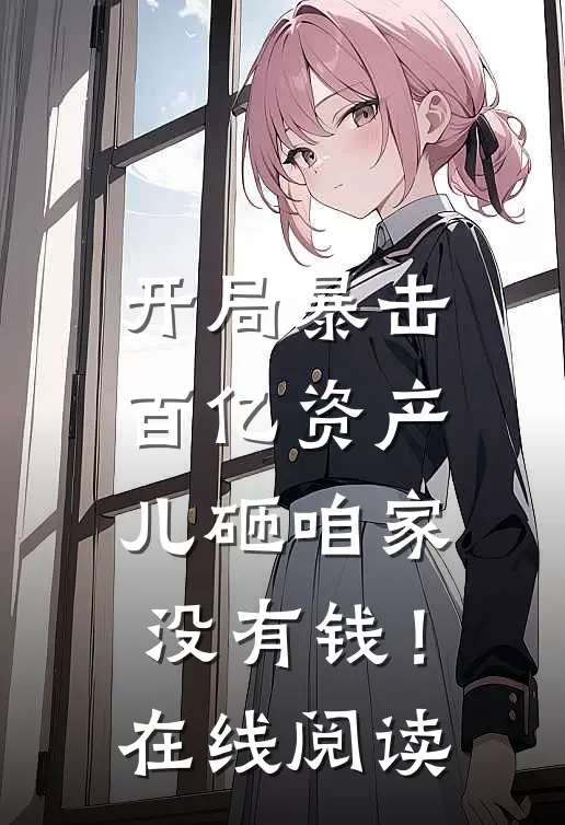 开局暴击百亿资产，儿砸咱家没有钱！在线阅读