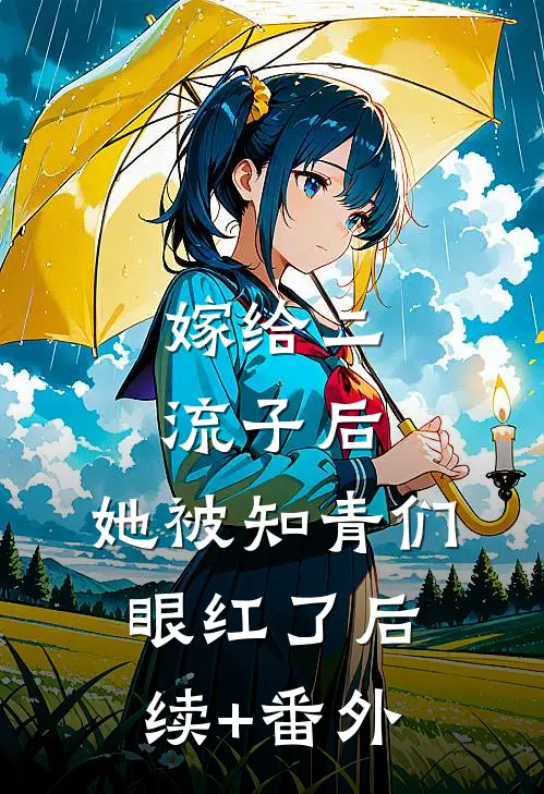 嫁给二流子后，她被知青们眼红了后续+番外