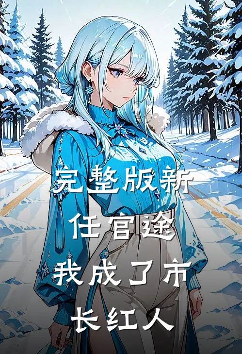 完整版新任官途，我成了市长红人