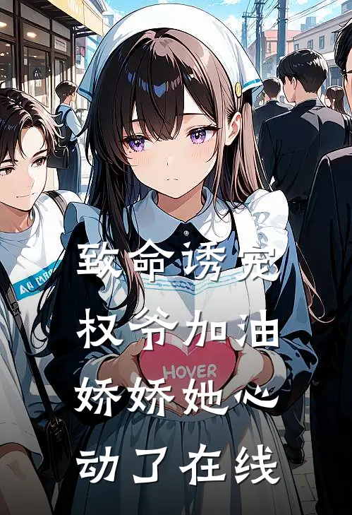 致命诱宠权爷加油,娇娇她心动了在线阅读