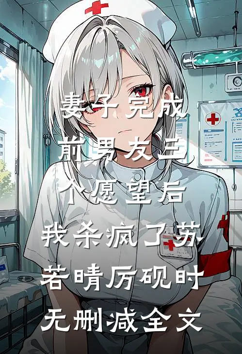 妻子完成前男友三个愿望后，我杀疯了苏若晴厉砚时无删减全文