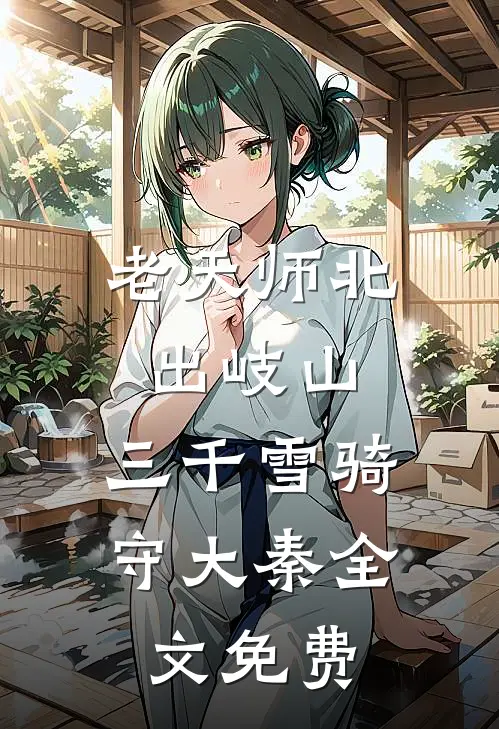 老天师北出岐山，三千雪骑守大秦全文免费