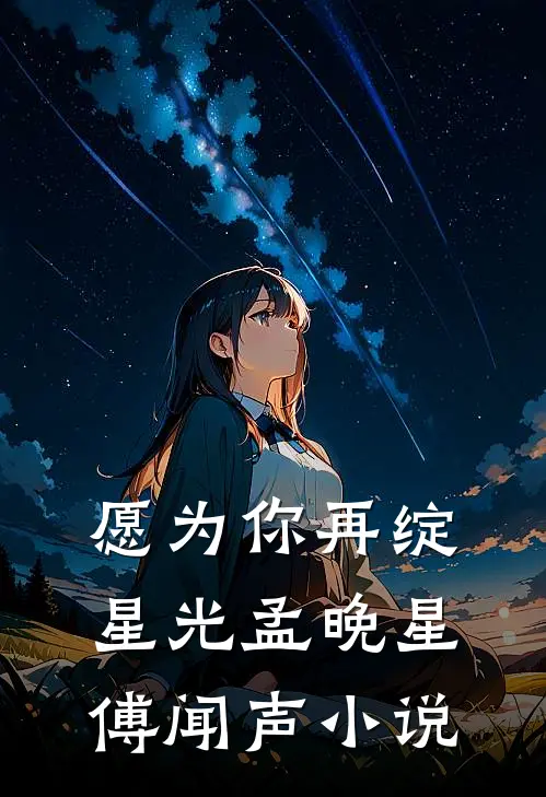 愿为你再绽星光孟晚星傅闻声小说