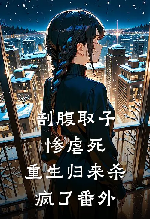 剖腹取子惨虐死，重生归来杀疯了番外