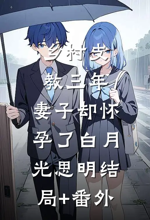 乡村支教三年，妻子却怀孕了白月光思明结局+番外