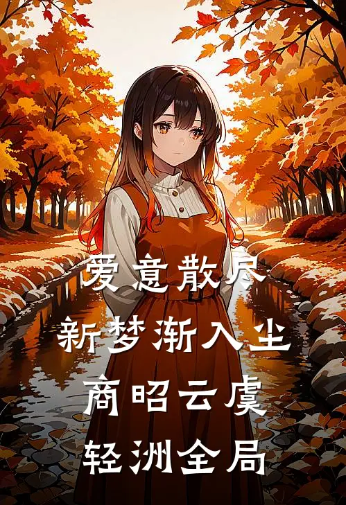 爱意散尽，新梦渐入尘商昭云虞轻洲全局