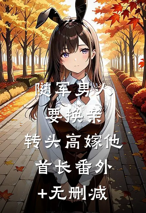随军男人要换亲，转头高嫁他首长番外+无删减