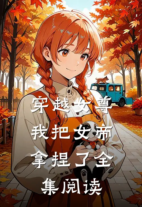 穿越女尊我把女帝拿捏了全集阅读免费