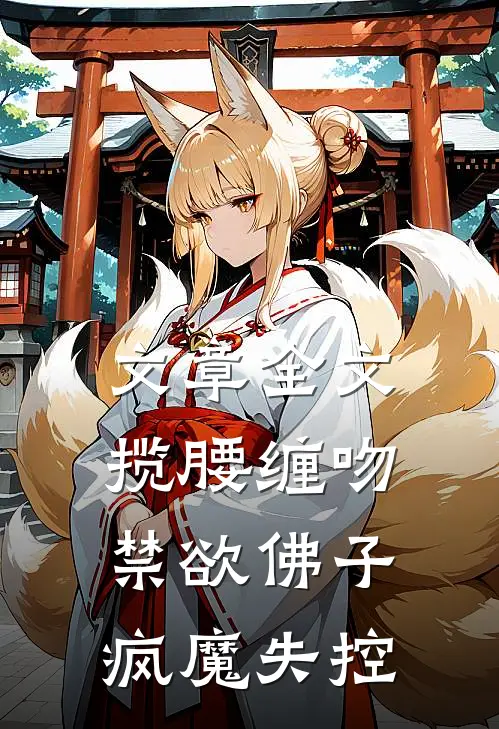 文章全文揽腰缠吻，禁欲佛子疯魔失控