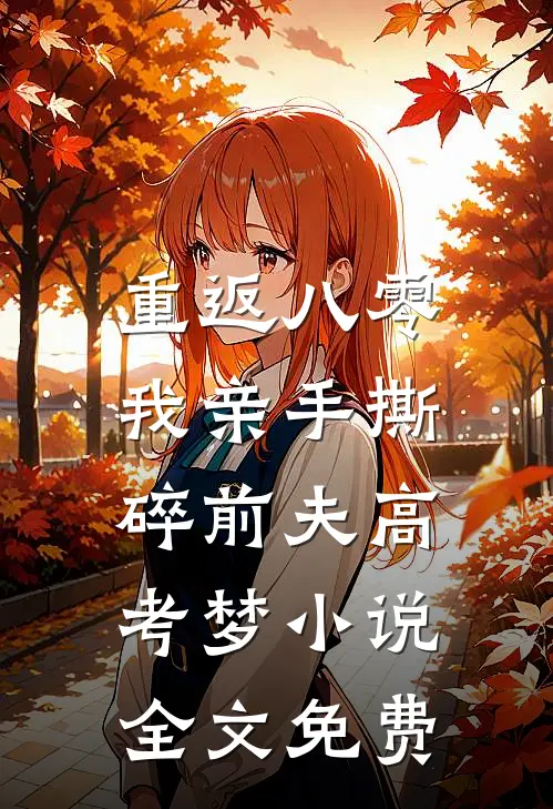 重返八零，我亲手撕碎前夫高考梦小说全文免费