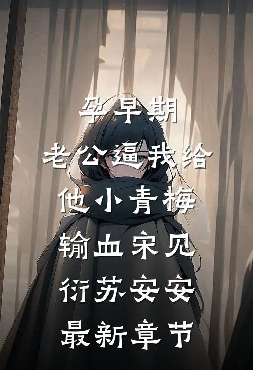 孕早期，老公逼我给他小青梅输血宋见衍苏安安最新章节