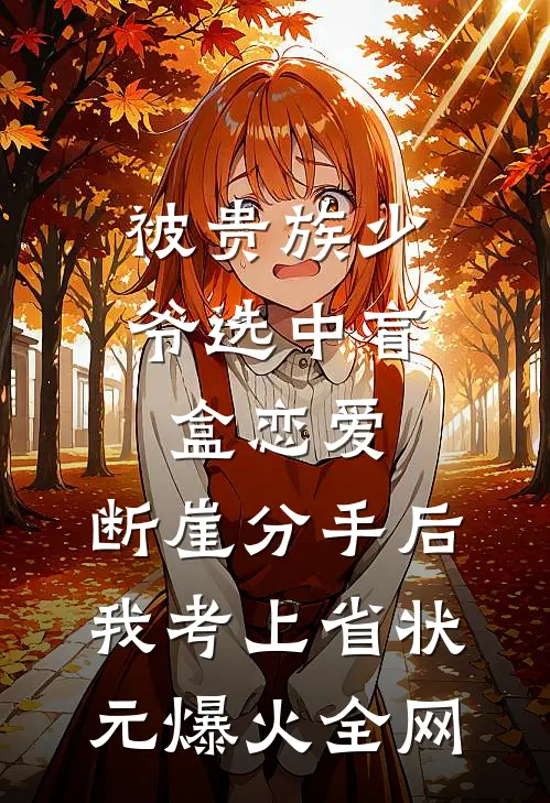 被贵族少爷选中盲盒恋爱，断崖分手后我考上省状元爆火全网
