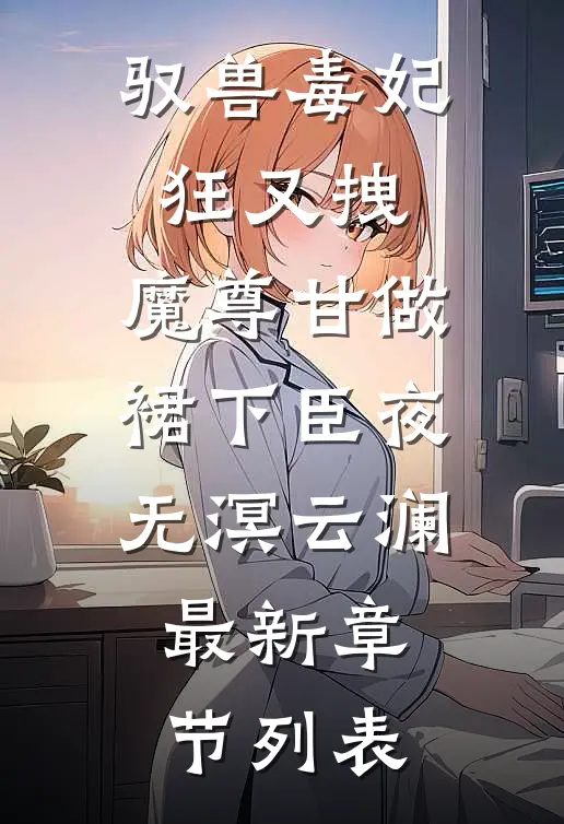 驭兽毒妃狂又拽，魔尊甘做裙下臣夜无溟云澜最新章节列表