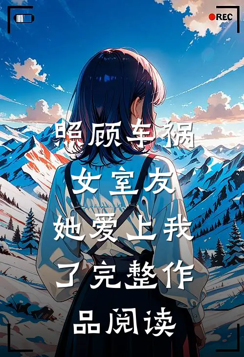 照顾车祸女室友，她爱上我了完整作品阅读