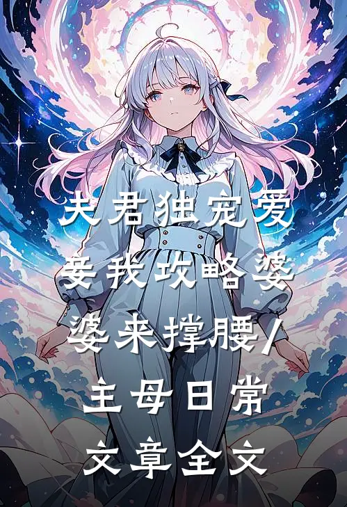 夫君独宠爱妾我攻略婆婆来撑腰/主母日常文章全文