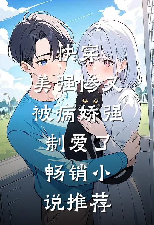 快穿：美强惨又被病娇强制爱了畅销小说推荐