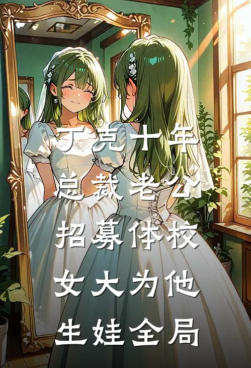 丁克十年，总裁老公招募体校女大为他生娃全局