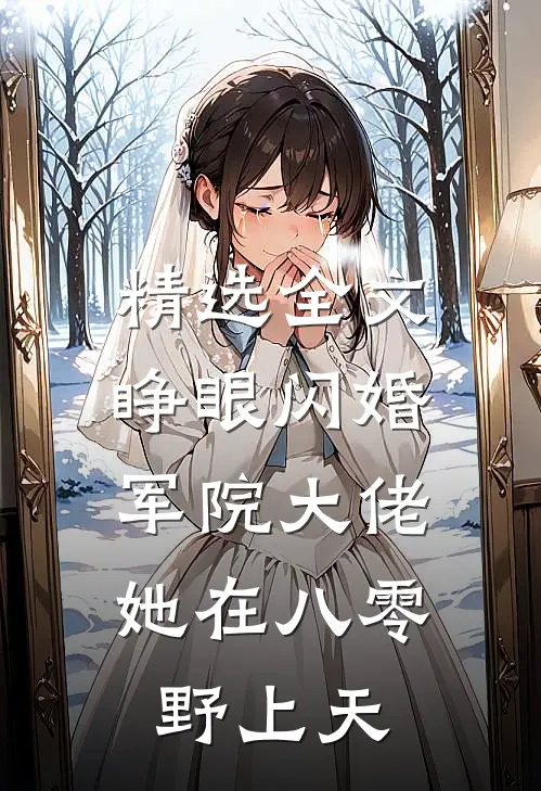 精选全文睁眼闪婚军院大佬，她在八零野上天