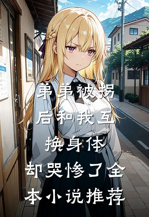 弟弟被拐后和我互换身体，却哭惨了全本小说推荐