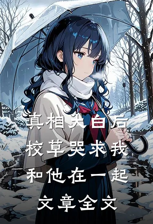 真相大白后，校草哭求我和他在一起文章全文