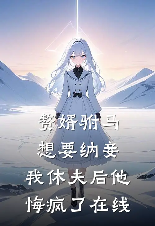 赘婿驸马想要纳妾，我休夫后他悔疯了在线