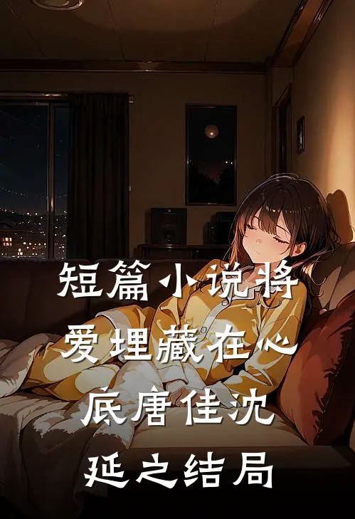 短篇小说将爱埋藏在心底唐佳沈延之结局