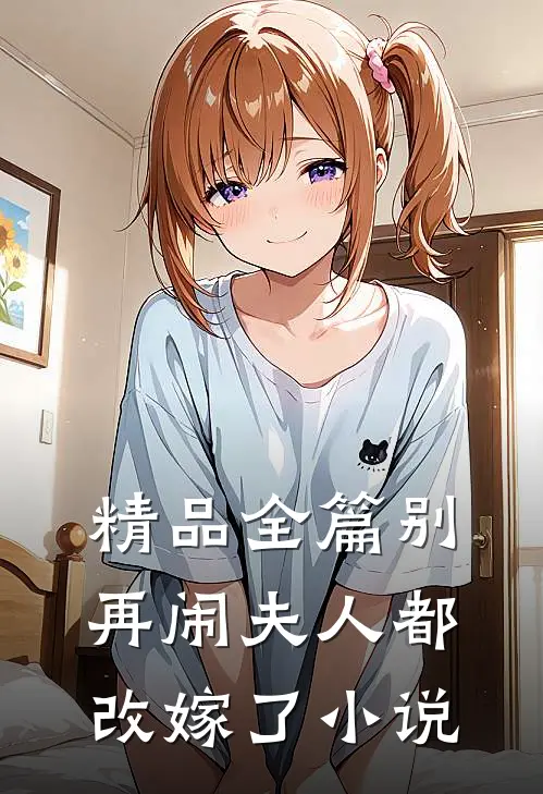 精品全篇别再闹夫人都改嫁了小说