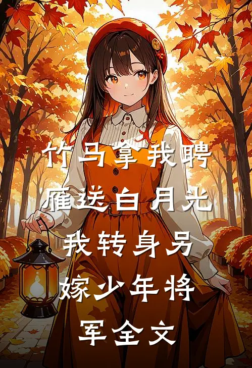 竹马拿我聘雁送白月光，我转身另嫁少年将军全文