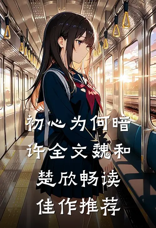 初心为何暗许全文魏和楚欣畅读佳作推荐