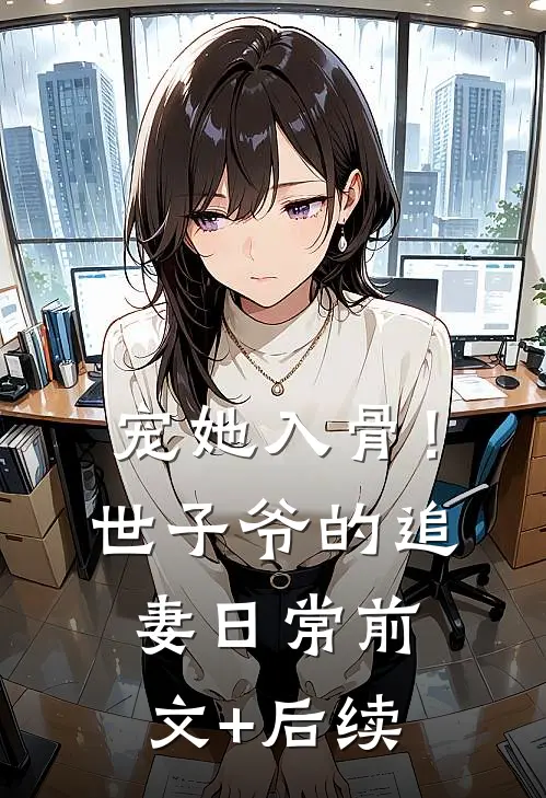 宠她入骨！世子爷的追妻日常前文+后续